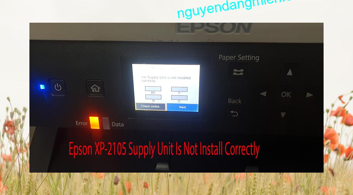 Epson XP-2105 Supplies Unit Is Not Install Correctly