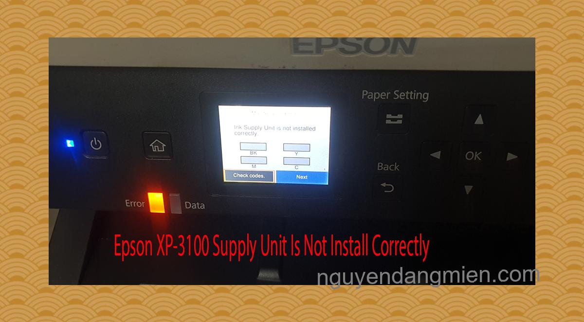 Epson XP-3100 Supplies Unit Is Not Install Correctly