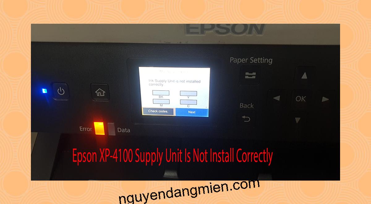 Epson XP-4100 Supplies Unit Is Not Install Correctly