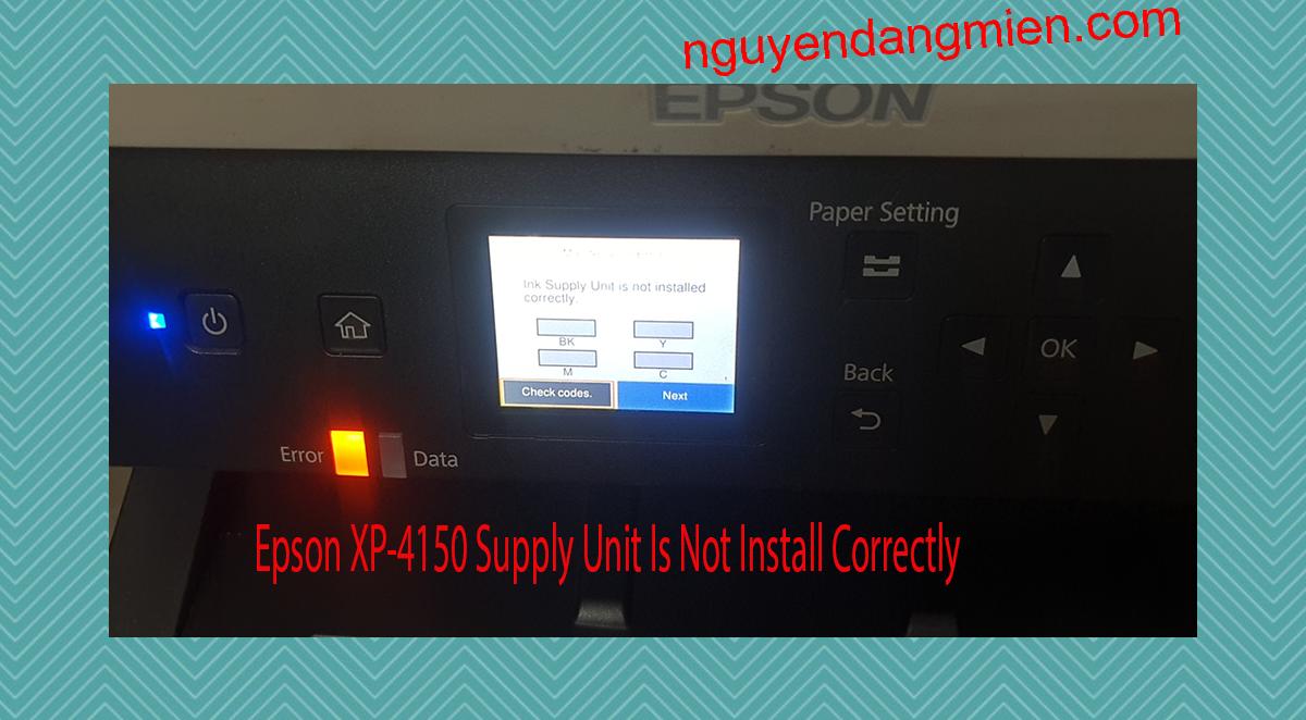 Epson XP-4150 Supplies Unit Is Not Install Correctly