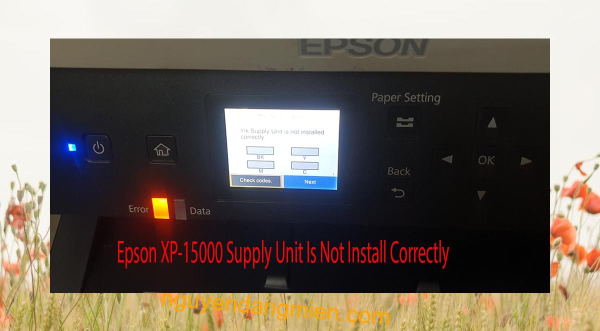 Epson XP-15000 Supplies Unit Is Not Install Correctly