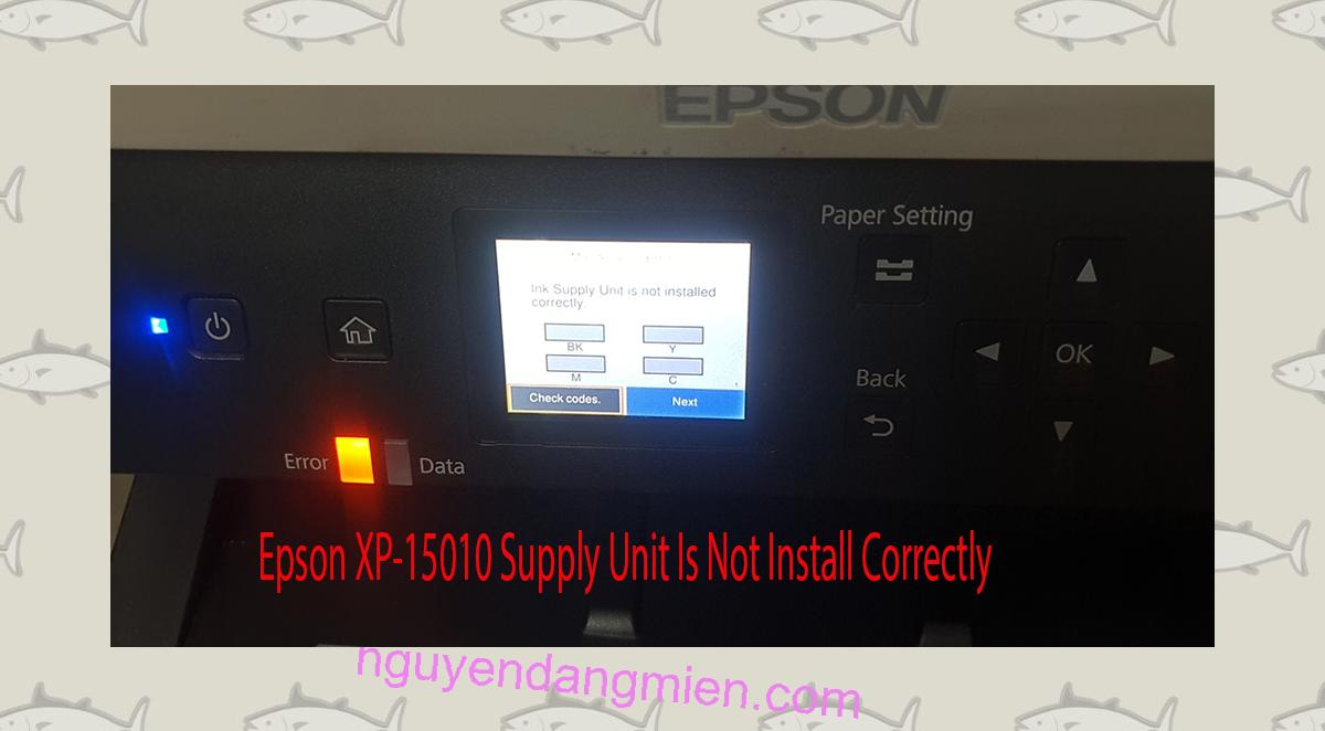 Epson XP-15010 Supplies Unit Is Not Install Correctly