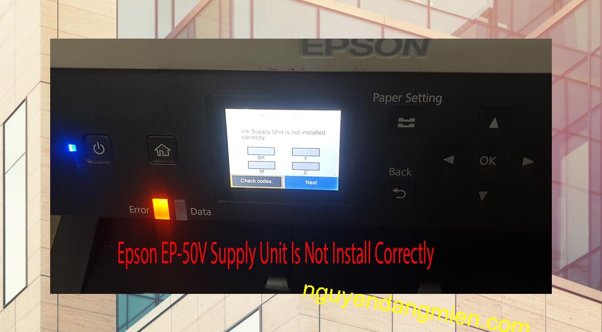 Epson EP-50V Supplies Unit Is Not Install Correctly