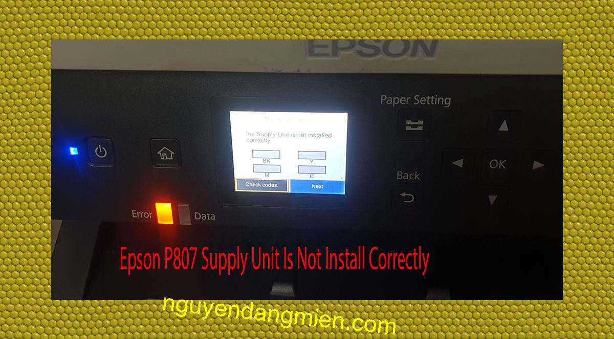 Epson P807 Supplies Unit Is Not Install Correctly