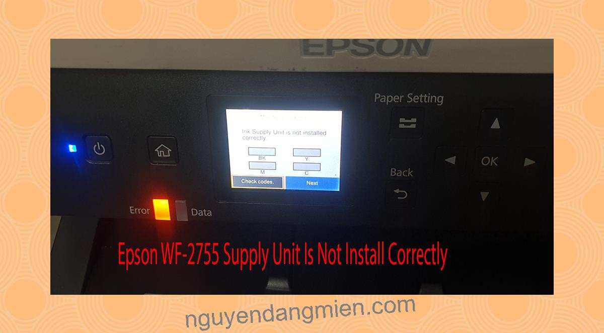 Epson WF-2755 Supplies Unit Is Not Install Correctly
