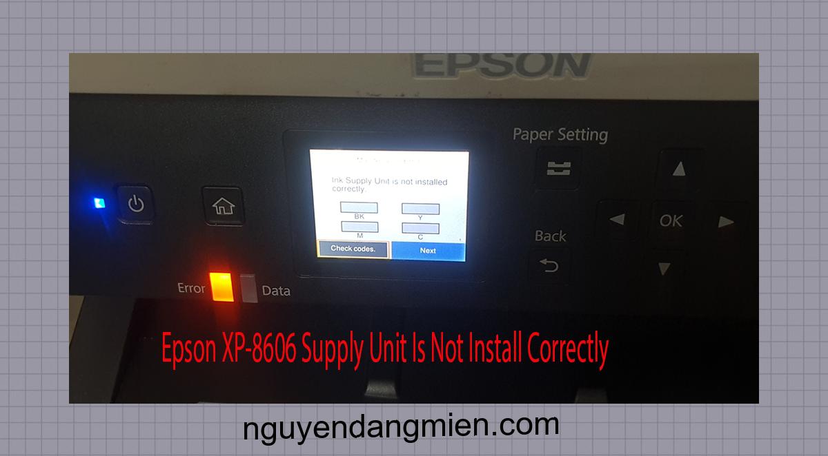 Epson XP-8606 Supplies Unit Is Not Install Correctly