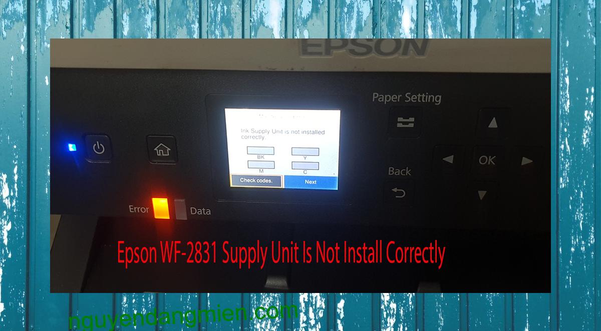 Epson WF-2831 Supplies Unit Is Not Install Correctly