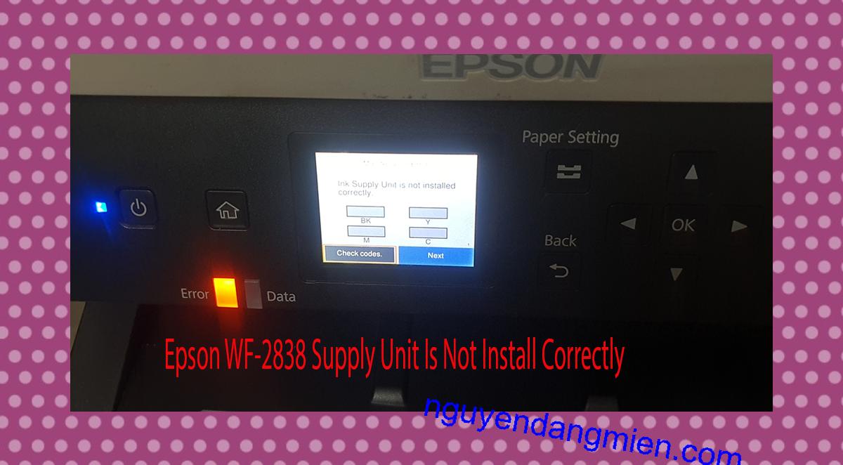 Epson WF-2838 Supplies Unit Is Not Install Correctly