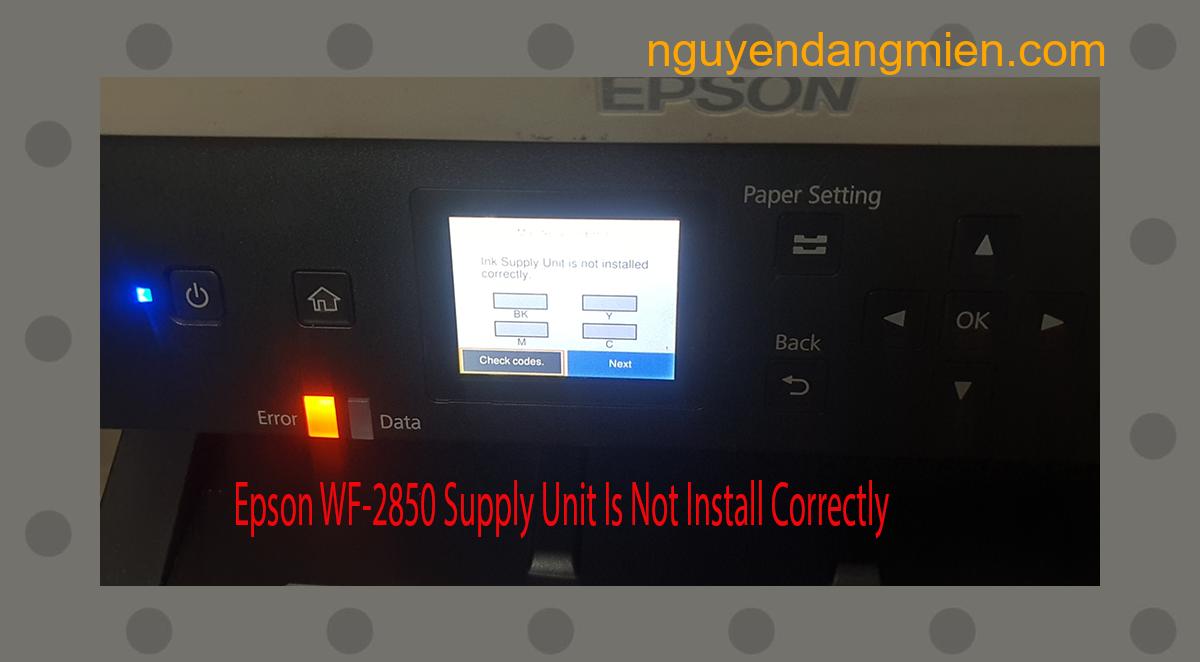 Epson WF-2850 Supplies Unit Is Not Install Correctly