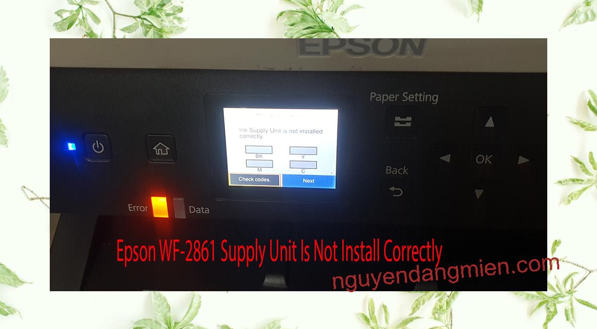 Epson WF-2861 Supplies Unit Is Not Install Correctly