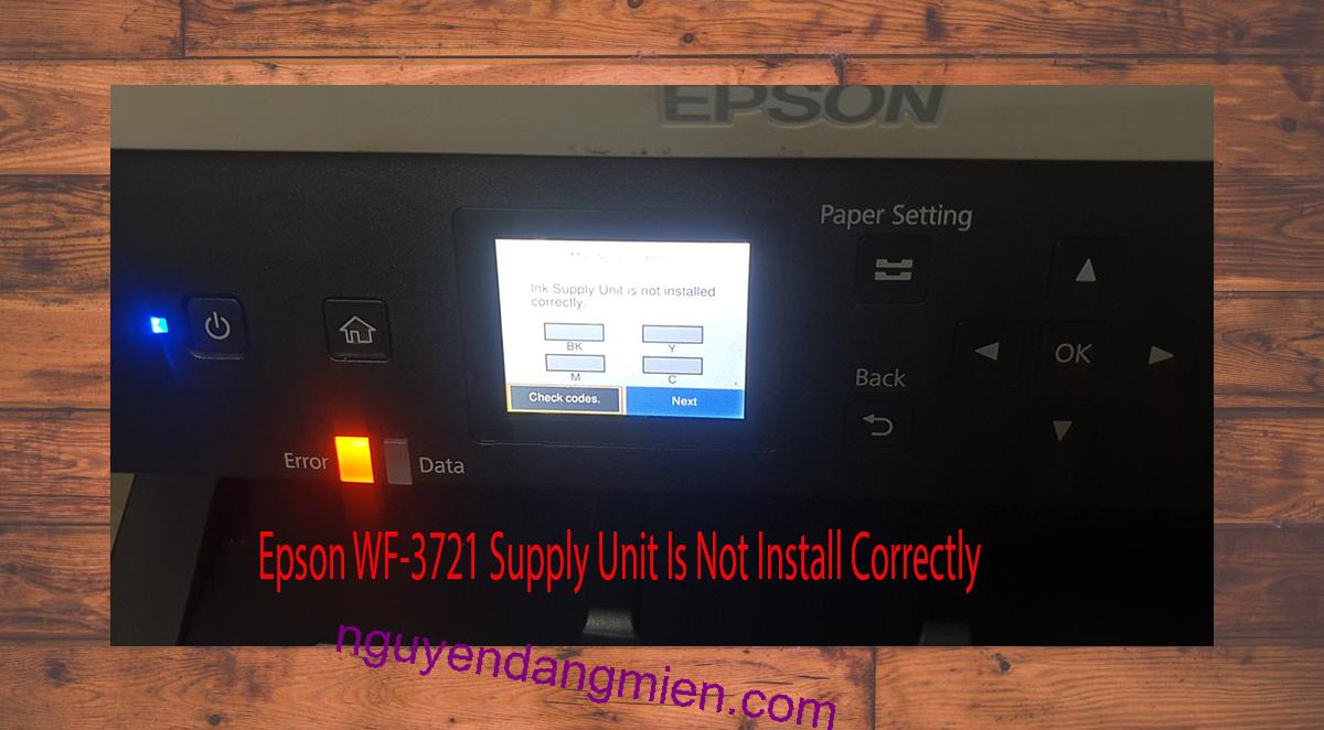 Epson WF-3721 Supplies Unit Is Not Install Correctly