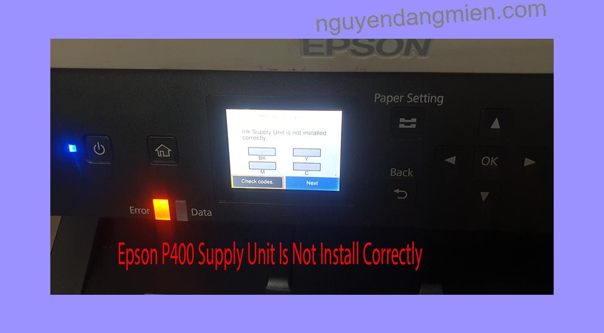 Epson P400 Supplies Unit Is Not Install Correctly