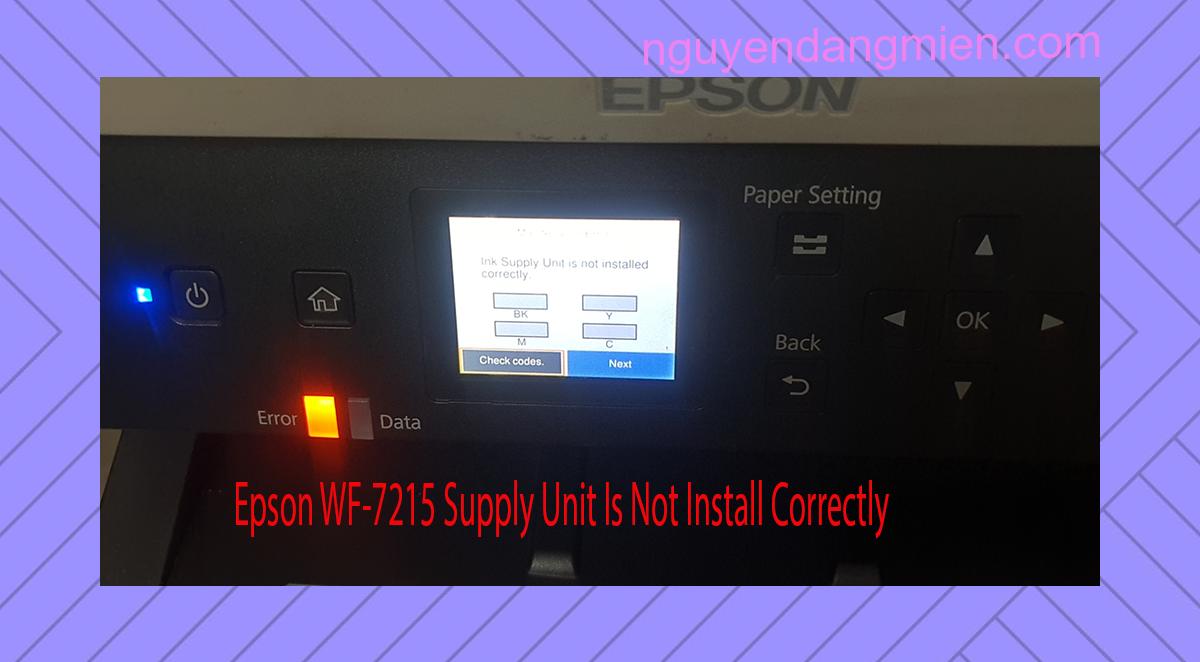 Epson WF-7215 Supplies Unit Is Not Install Correctly