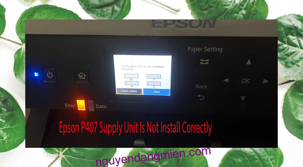 Epson P407 Supplies Unit Is Not Install Correctly