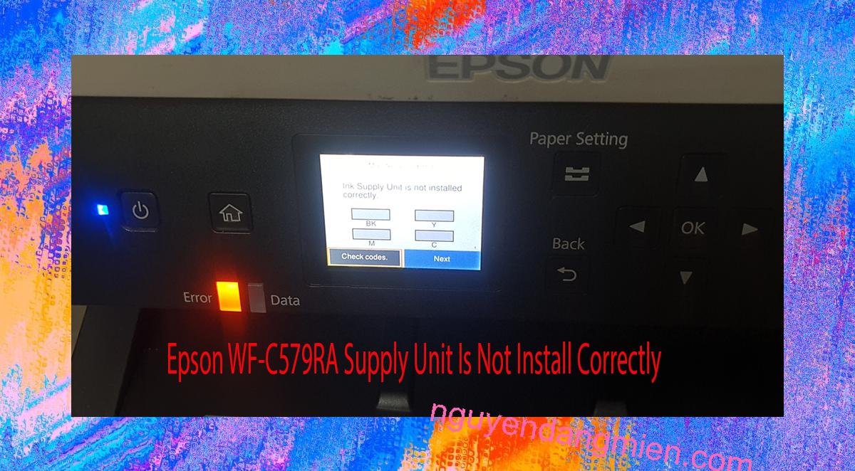 Epson WF-C579RA Supplies Unit Is Not Install Correctly