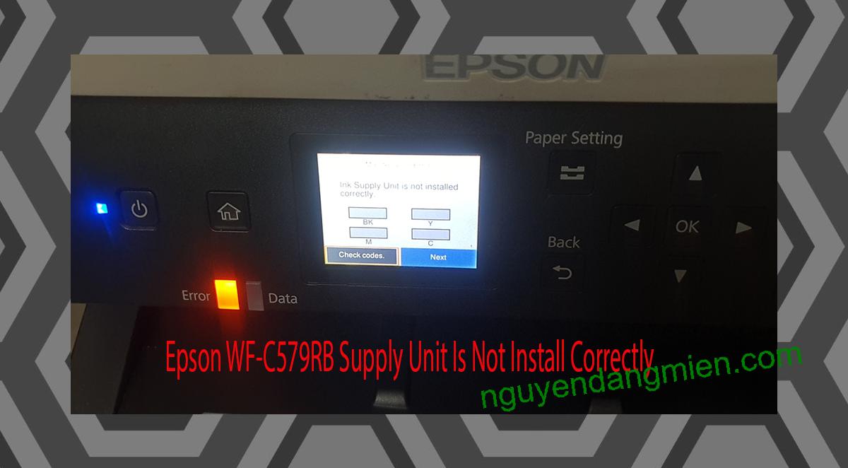 Epson WF-C579RB Supplies Unit Is Not Install Correctly