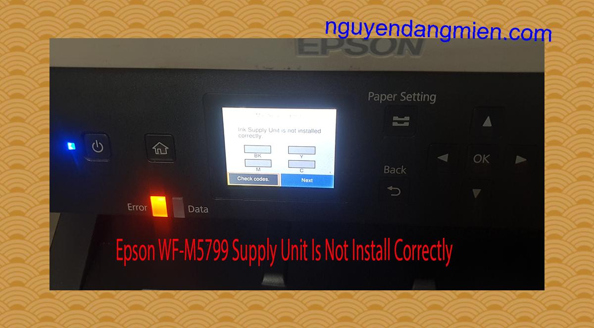 Epson WF-M5799 Supplies Unit Is Not Install Correctly