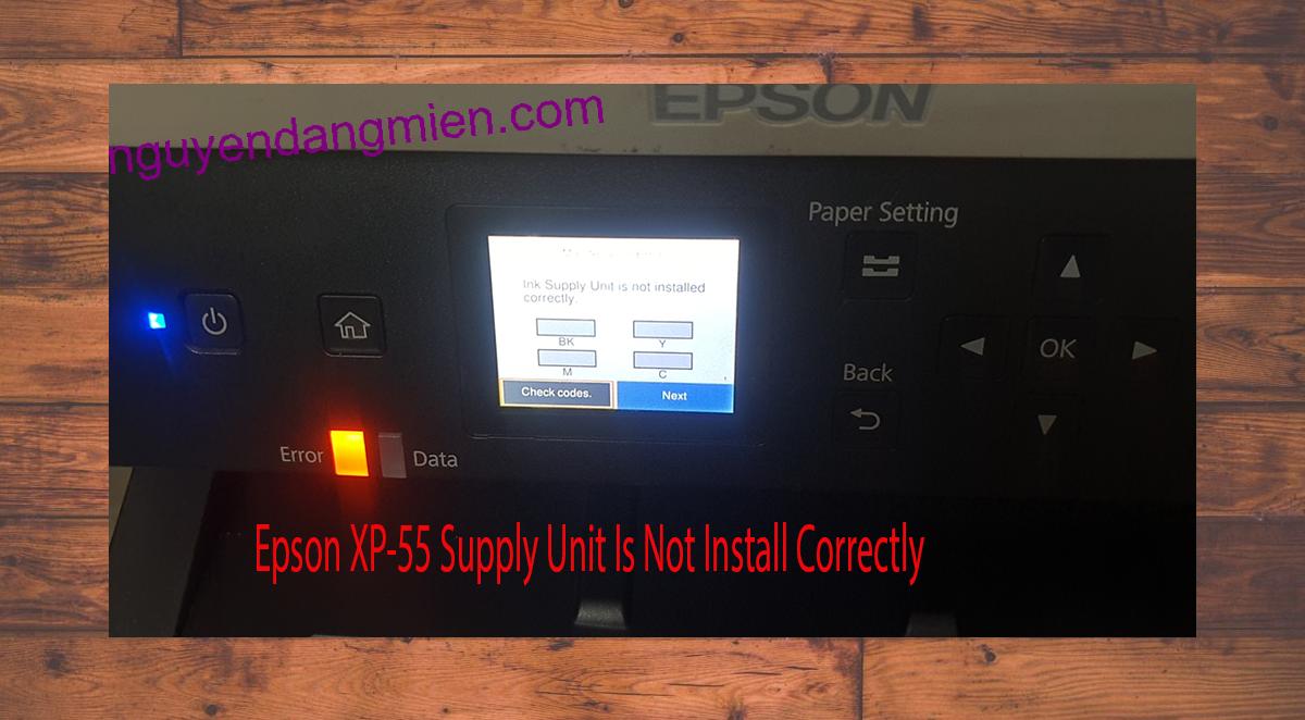 Epson XP-55 Supplies Unit Is Not Install Correctly