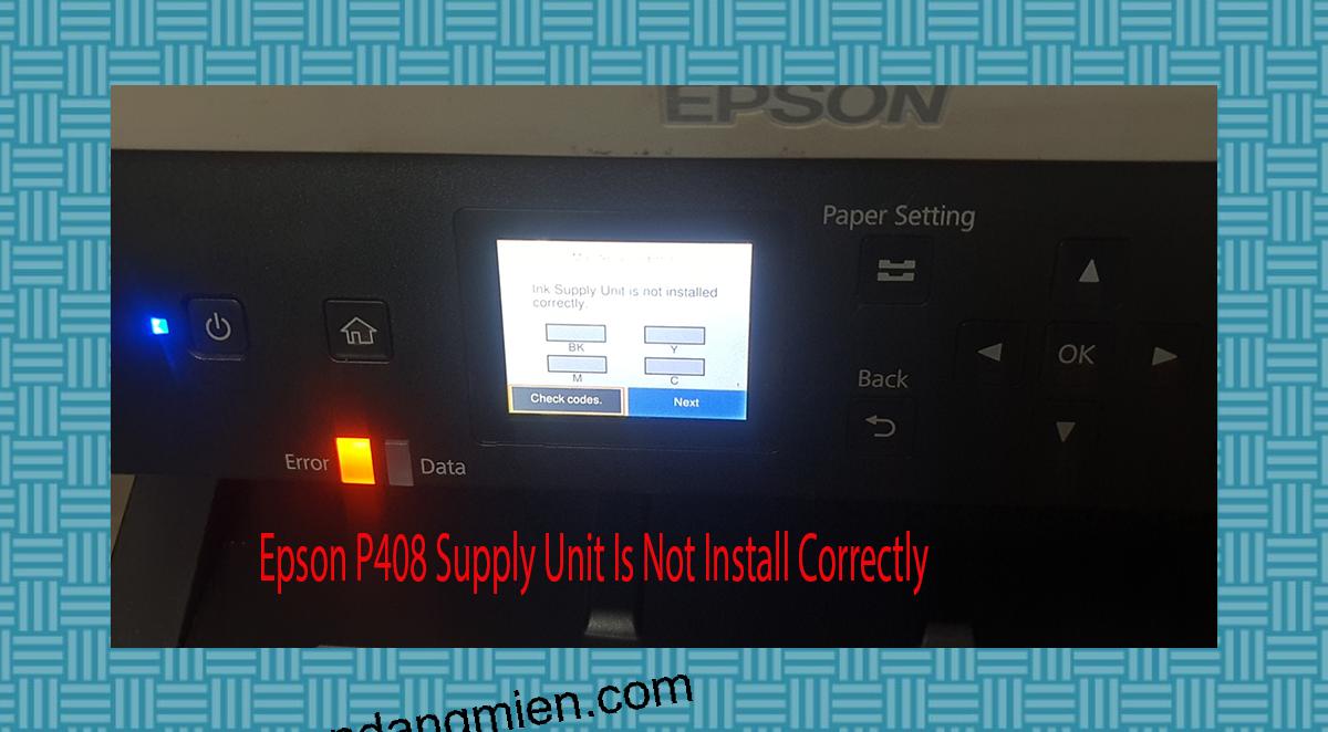 Epson P408 Supplies Unit Is Not Install Correctly