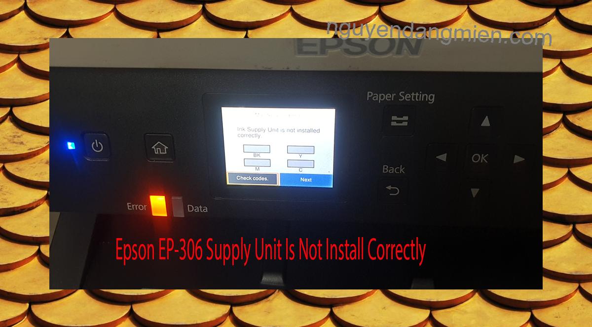 Epson EP-306 Supplies Unit Is Not Install Correctly