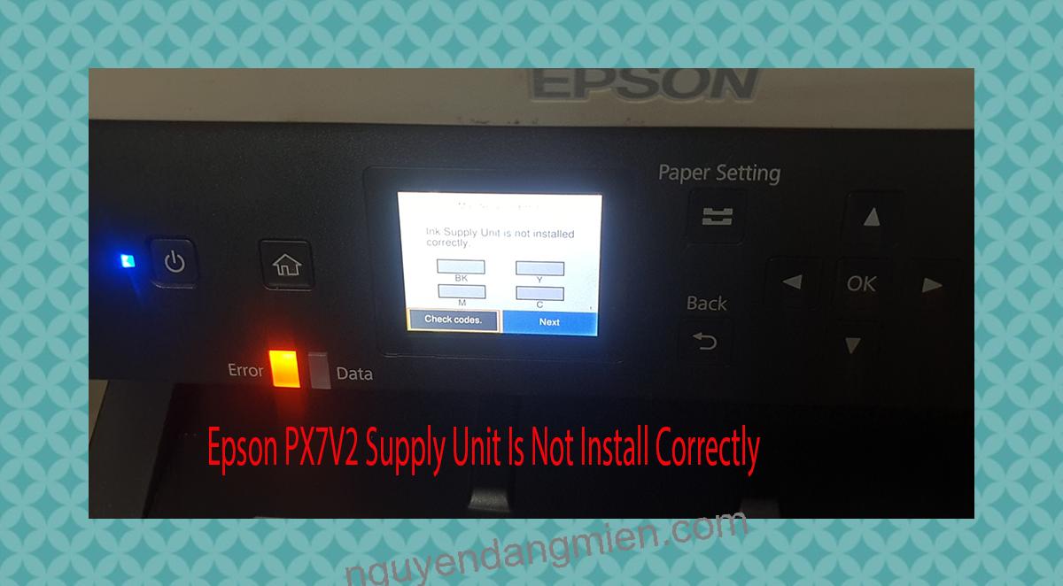 Epson PX7V2 Supplies Unit Is Not Install Correctly
