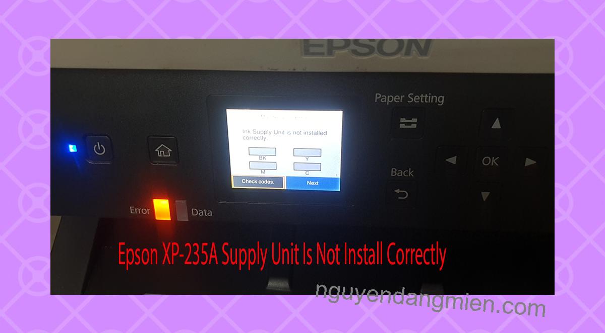 Epson XP-235A Supplies Unit Is Not Install Correctly