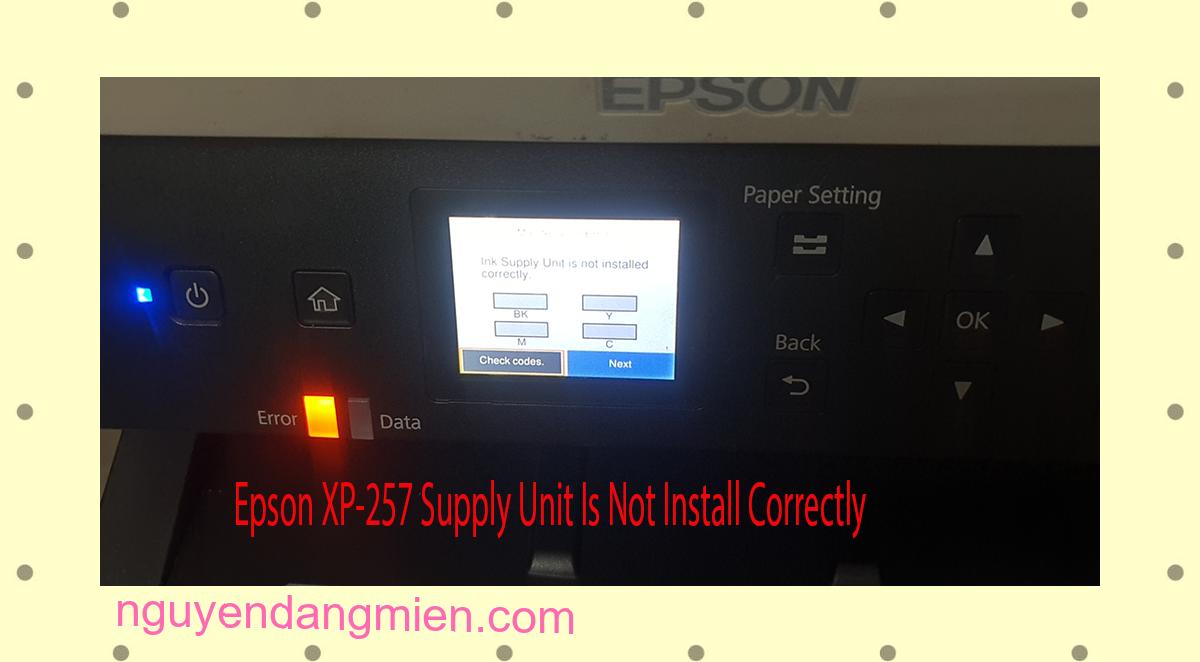 Epson XP-257 Supplies Unit Is Not Install Correctly