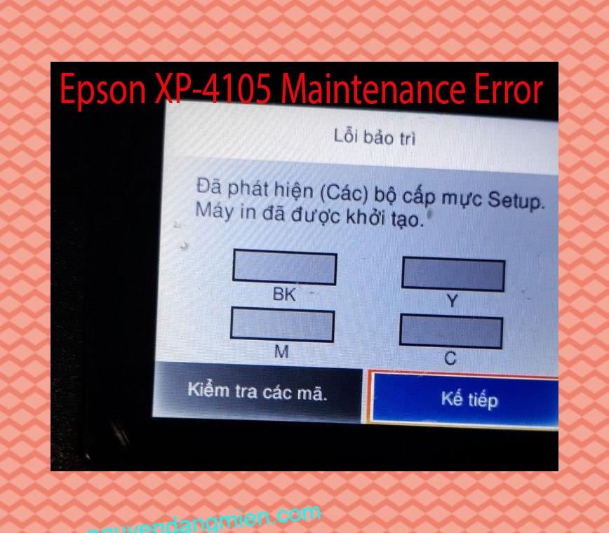 Epson XP-4105 Lỗi Bảo Trì: Đã phát hiện (Các) bộ cấp mực Setup. Máy in đã được khởi tạo.