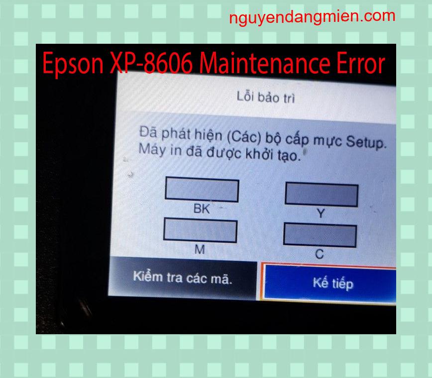 Epson XP-8606 Lỗi Bảo Trì: Đã phát hiện (Các) bộ cấp mực Setup. Máy in đã được khởi tạo.