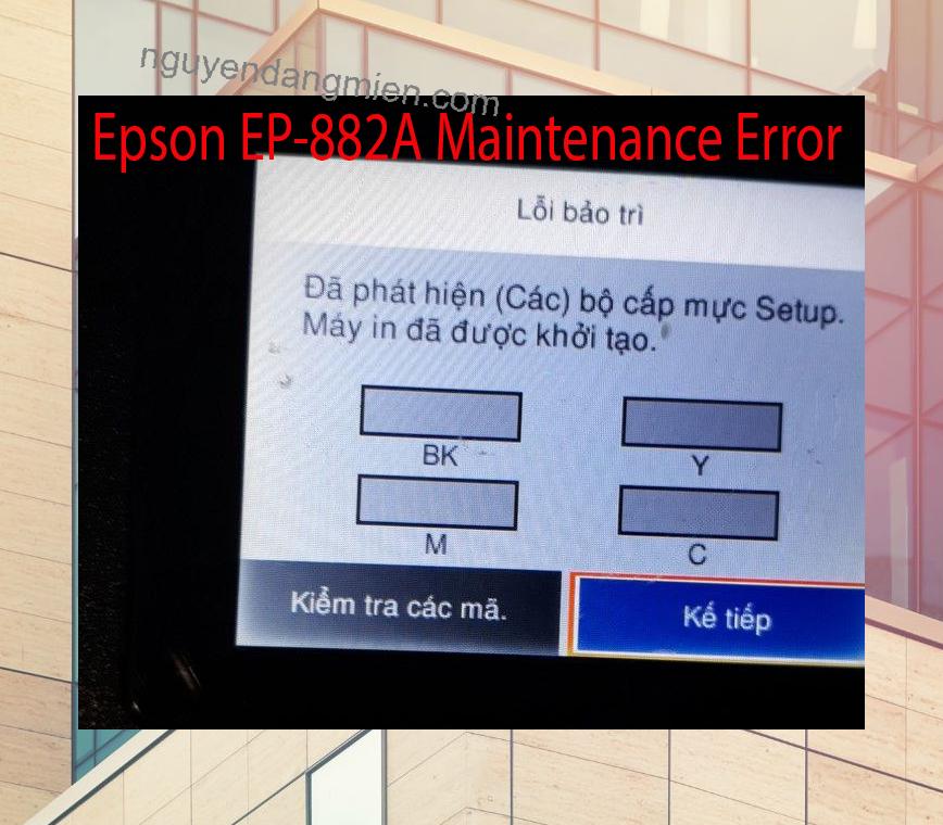 Epson EP-882A Lỗi Bảo Trì: Đã phát hiện (Các) bộ cấp mực Setup. Máy in đã được khởi tạo.