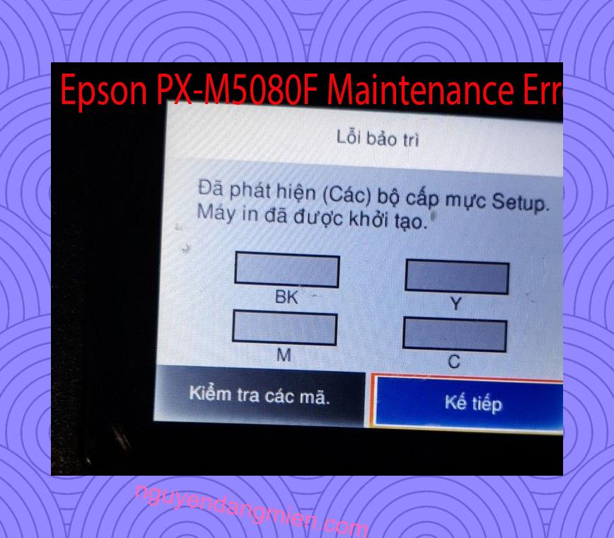 Epson PX-M5080F Lỗi Bảo Trì: Đã phát hiện (Các) bộ cấp mực Setup. Máy in đã được khởi tạo.