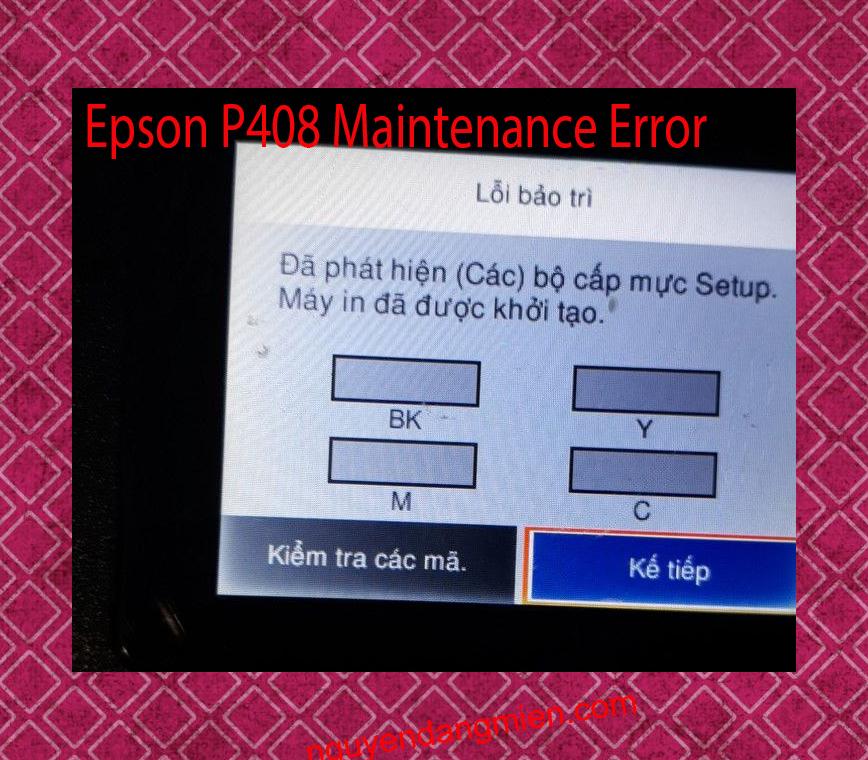 Epson P408 Lỗi Bảo Trì: Đã phát hiện (Các) bộ cấp mực Setup. Máy in đã được khởi tạo.