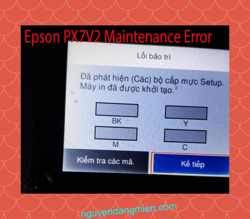 Epson PX7V2 Lỗi Bảo Trì: Đã phát hiện (Các) bộ cấp mực Setup. Máy in đã được khởi tạo.